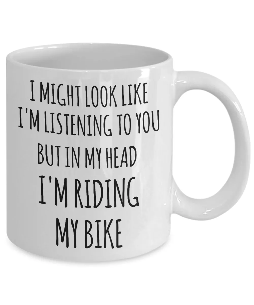 Cyclist Gifts I Might Look Like I'm Listening to You But in My Head I'm Riding My Bike Mug Funny Biker Coffee Cup