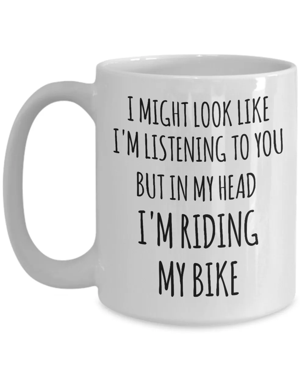 Cyclist Gifts I Might Look Like I'm Listening to You But in My Head I'm Riding My Bike Mug Funny Biker Coffee Cup