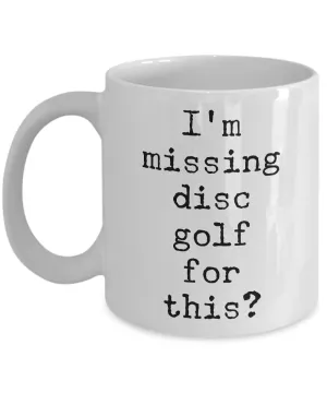 Disc Golf Gifts - Frisbee Golf - Disc Golf Coffee Mugs - I'm Missing Disc Golf for This? Funny Mug