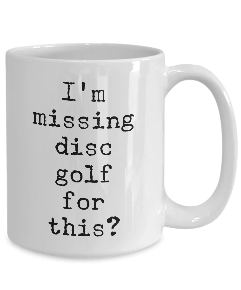 Disc Golf Gifts - Frisbee Golf - Disc Golf Coffee Mugs - I'm Missing Disc Golf for This? Funny Mug