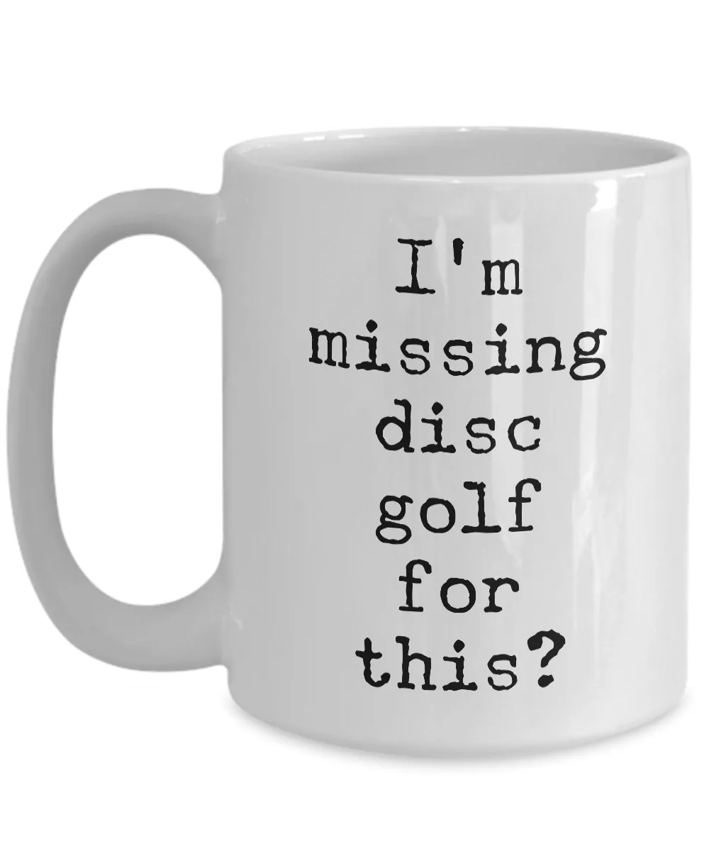 Disc Golf Gifts - Frisbee Golf - Disc Golf Coffee Mugs - I'm Missing Disc Golf for This? Funny Mug