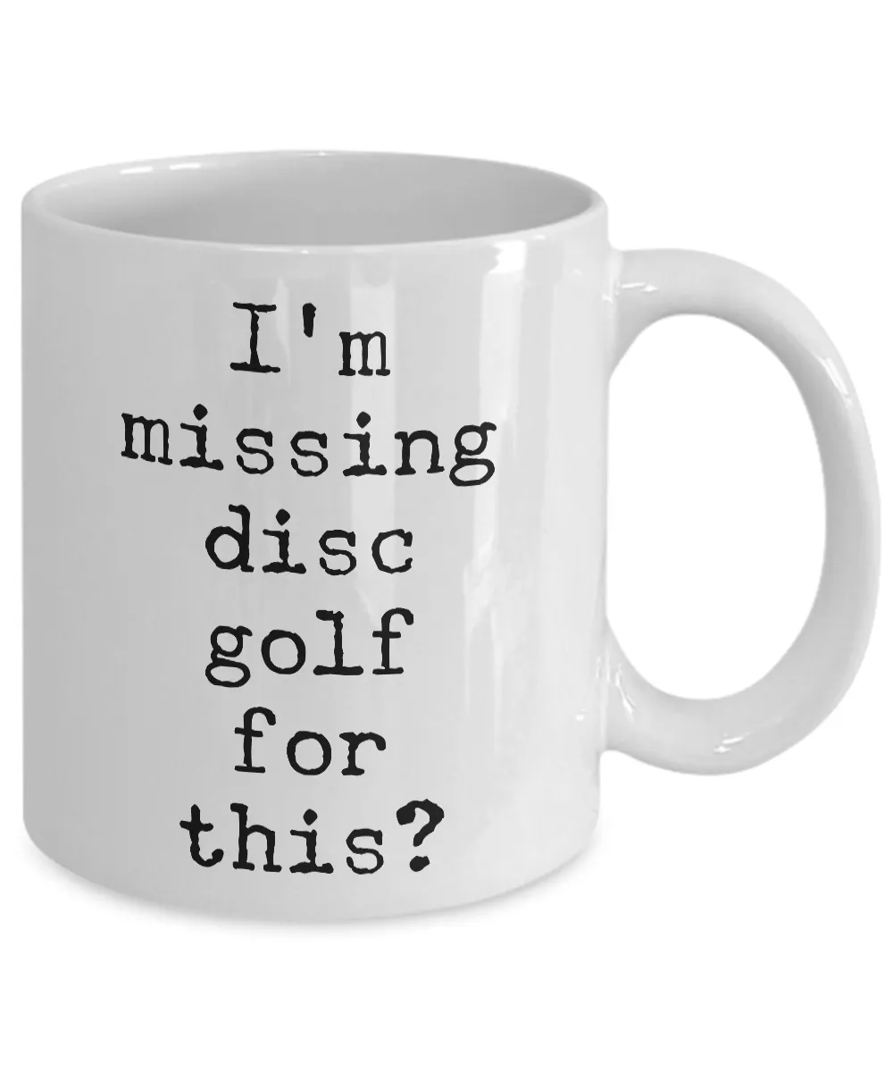 Disc Golf Gifts - Frisbee Golf - Disc Golf Coffee Mugs - I'm Missing Disc Golf for This? Funny Mug
